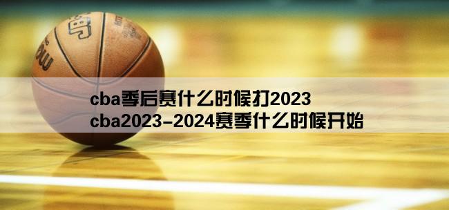 cba季后赛什么时候打2023,cba2023-2024赛季什么时候开始