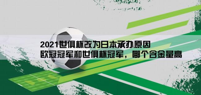 2021世俱杯改为日本承办原因,欧冠冠军和世俱杯冠军，哪个含金量高